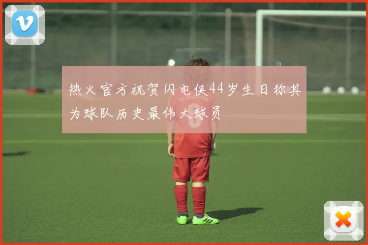 热火官方祝贺闪电侠44岁生日称其为球队历史最伟大球员