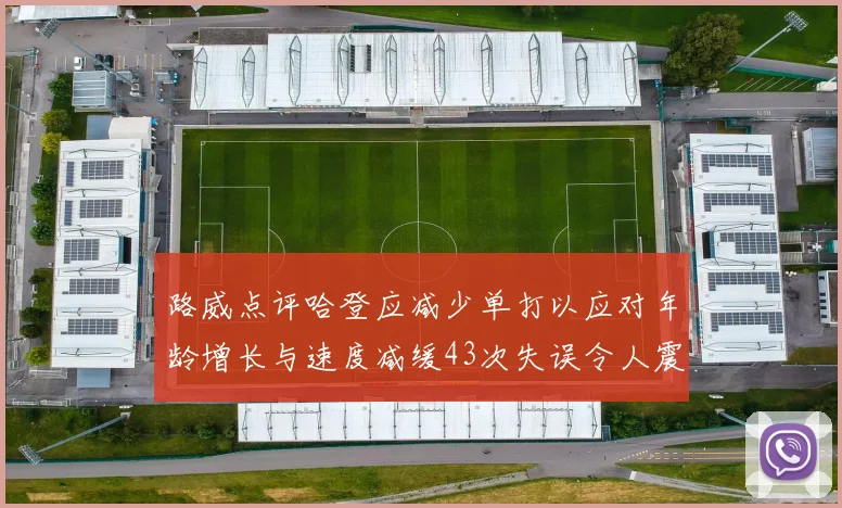 路威点评哈登应减少单打以应对年龄增长与速度减缓43次失误令人震惊