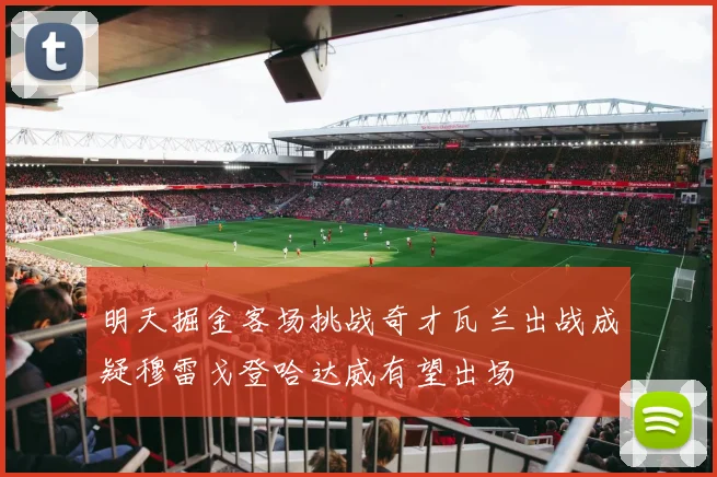 明天掘金客场挑战奇才瓦兰出战成疑穆雷戈登哈达威有望出场