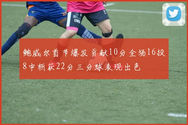 鲍威尔首节爆发贡献10分全场16投8中斩获22分三分球表现出色